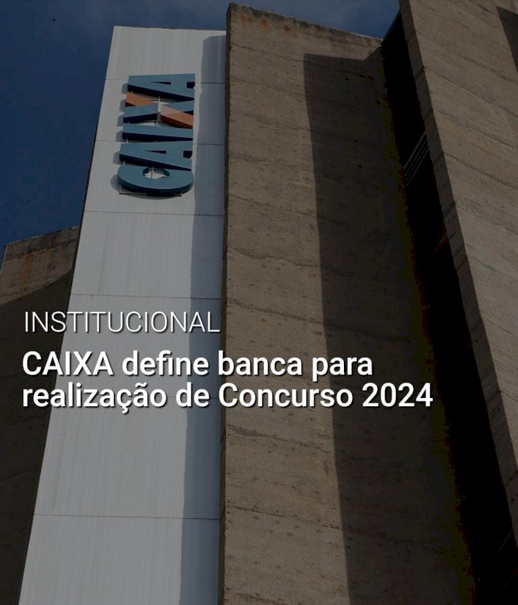 Caixa define banca para realização de Concurso 2024